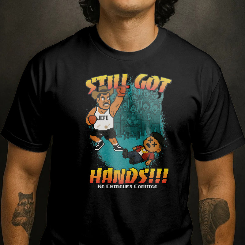 Still Got Hands!!! – No Chingues Conmigo Tee
